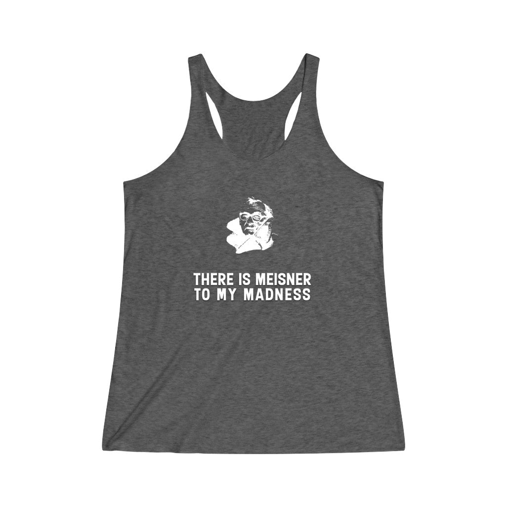 There is Meisner to my Madness -  Women's Tri-Blend Racerback Tank