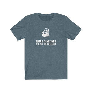There is Meisner to my Madness - Unisex Jersey Short Sleeve Tee